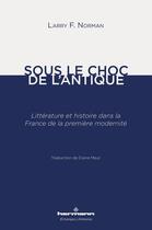 Couverture du livre « Sous le choc de l'antique : littérature et histoire dans la France de la première modernité » de Larry F. Norman aux éditions Hermann