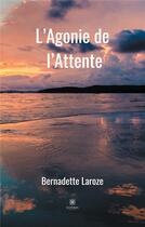 Couverture du livre « L'agonie de l'attente » de Bernadette Laroze aux éditions Le Lys Bleu