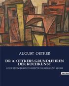 Couverture du livre « DR A. OETKERS GRUNDLEHREN DER KOCHKUNST : SOWIE PREISGEKRÖNTE REZEPTE FÜR HAUS UND KÜCHE » de Oetker August aux éditions Culturea