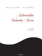 Couverture du livre « La vulnérable volonté de vivre ; le codex des choix » de William Cayrol aux éditions Orclay