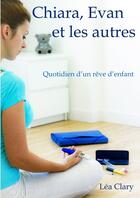 Couverture du livre « Chiara, Evan et les autres ; quotidien d'un rêve d'enfant » de Lea Clary aux éditions Lea Clary