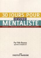 Couverture du livre « 30 jours pour devenir mentaliste ; apprendre le mentalisme et l'art de la manipulation mentale » de Felix Boussa aux éditions Institut Pandore