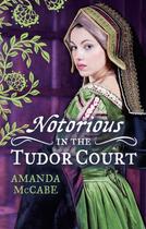 Couverture du livre « NOTORIOUS in the Tudor Court (Mills & Boon M&B) » de Amanda Mccabe aux éditions Mills & Boon Series