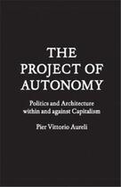 Couverture du livre « The project of autonomy (paperback) » de Vittorio Aureli P aux éditions Princeton Architectural