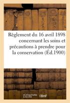 Couverture du livre « Reglement du 16 avril 1898 concernant les soins et precautions a prendre pour la conservation (1900) » de  aux éditions Hachette Bnf