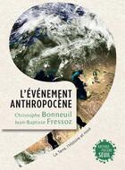 Couverture du livre « L'événement anthropocène ; la terre, l'histoire et nous » de Christophe Bonneuil et Jean-Baptiste Fressoz aux éditions Seuil