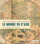Couverture du livre « Le monde vu d'Asie ; une histoire cartographique » de Pierre Singaravelou et Fabrice Argounes aux éditions Seuil