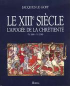 Couverture du livre « Le Xiii Siecle - L'Apogee De La Chretiente » de Goff (Le) aux éditions Bordas