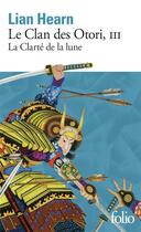 Couverture du livre « Le clan des Otori Tome 3 : la clarté de la lune » de Lian Hearn aux éditions Folio