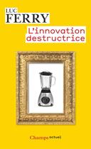 Couverture du livre « L'innovation destructrice » de Luc Ferry aux éditions Flammarion