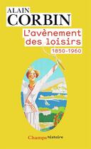 Couverture du livre « L'avènement des loisirs 1850-1960 » de Alain Corbin aux éditions Flammarion