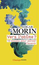 Couverture du livre « Vers l'abîme ? 10 essais pour penser l'avenir » de Edgar Morin aux éditions Flammarion