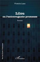Couverture du livre « Lilou : ou l'extravagante promesse » de Francis Laux aux éditions L'harmattan