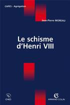 Couverture du livre « Le schisme d'henry viii » de Jean-Pierre Moreau aux éditions Armand Colin