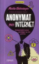 Couverture du livre « Anonymat sur l'internet ; comprendre pour protéger sa vie privée » de Martin Untersinger aux éditions Eyrolles