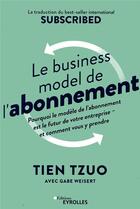 Couverture du livre « Le business model de l'abonnement » de Tien Tzuo et Gabe Weisert aux éditions Eyrolles