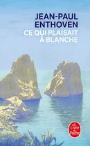 Couverture du livre « Ce qui plaisait à Blanche » de Jean-Paul Enthoven aux éditions Le Livre De Poche