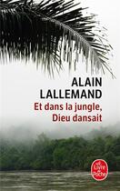Couverture du livre « Et dans la jungle, Dieu dansait » de Alain Lallemand aux éditions Le Livre De Poche