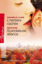 Couverture du livre « L'héritière cachée ; scandaleuse alliance » de Emilie Rose et Roxanne Saint Claire aux éditions Harlequin