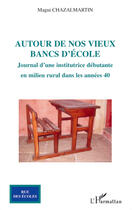 Couverture du livre « Autour de nos vieux bancs d'école ; journal d'une institutrice débutante en milieu rural dans les années 40 » de Magui Chazal-Martin aux éditions L'harmattan