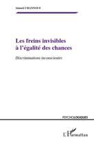 Couverture du livre « Les freins invisibles a l'égalite des chances ; discriminations inconscientes » de Ahmed Channouf aux éditions L'harmattan