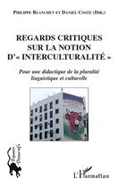 Couverture du livre « Regards critiques sur la notion d' « interculturalité » pour une didactique de la pluralité linguistique et culturelle » de Philippe Blanchet et Daniel Coste aux éditions L'harmattan