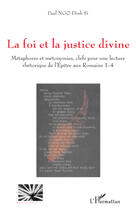 Couverture du livre « La foi et la justice divine ; métaphores et métonymies ; clefs pour une lecture rhétorique de l'épitre aux romains 1-4 » de Paul Ngo Dinh Si aux éditions Editions L'harmattan