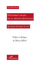 Couverture du livre « Histoires vraies de la presse reégionale ; la somme de toutes les vies » de Raymond Silar aux éditions Editions L'harmattan