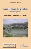 Couverture du livre « Saladin et l'épopée des Ayyoubides ; chroniques syriaques » de Ephrem-Isa Yousif aux éditions Editions L'harmattan