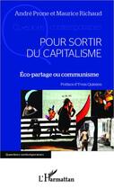 Couverture du livre « Pour sortir du capitalisme ; éco-partage ou communisme » de Andre Prone et Maurice Richaud aux éditions Editions L'harmattan