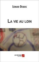 Couverture du livre « La vie au loin » de Leonard Desbois aux éditions Editions Du Net