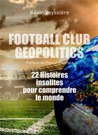 Couverture du livre « Football Club Geopolitics : 22 histoires insolites pour comprendre le monde » de Kevin Veyssiere aux éditions Max Milo