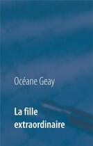 Couverture du livre « La fille extraordinaire ; » de Oceane Geay aux éditions Books On Demand