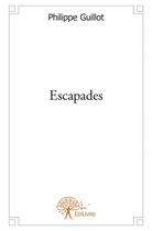 Couverture du livre « Escapades » de Philippe Guillot aux éditions Edilivre