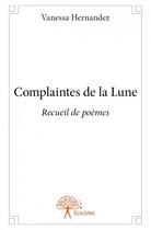 Couverture du livre « Complaintes de la lune ; recueil de poèmes » de Vanessa Hernandez aux éditions Edilivre