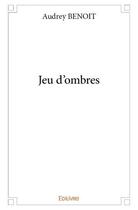 Couverture du livre « Jeu d'ombres » de Audrey Benoit aux éditions Edilivre