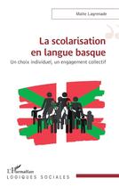 Couverture du livre « La scolarisation en langue basque : Un choix individuel, un engagement collectif » de Maite Lagrenade aux éditions L'harmattan