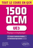 Couverture du livre « UE3 ; 1500 QCM ; physique et biophysique ; tout le cours en QCM » de Alain Gelly et Lola-Lou Bahuon et Benjamin Barkat et Marion Edoh Coffi aux éditions Ellipses