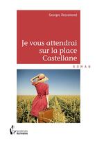 Couverture du livre « Je vous attendrai sur la place Castellane » de Georges Dessemond aux éditions Societe Des Ecrivains