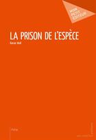 Couverture du livre « La prison de l'espèce » de Wall Kieran aux éditions Mon Petit Editeur
