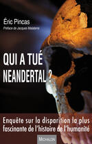 Couverture du livre « Qui a tué neandertal ? enquête sur la disparition la plus fascinante de l'histoire de l'humanité » de Eric Pincas aux éditions Editions Michalon