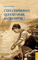 Couverture du livre « C'est l'espérance qui fait vivre, alors espère ! » de Suzanne Dugast aux éditions Jets D'encre