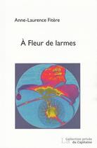 Couverture du livre « À fleurs de larmes » de Anne-Laurence Fitere aux éditions Cahiers De L'egare