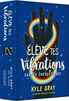 Couverture du livre « Elève tes vibrations : Cartes énergétiques » de Kyle Gray et Ari Wisner aux éditions Exergue