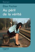 Couverture du livre « Au péril de la vérité » de Elise Fischer aux éditions Feryane