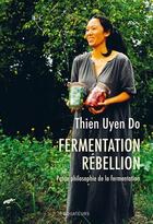 Couverture du livre « Fermentation rébellion : petite philosophie de la fermentation » de Thien Uyen Do aux éditions Des Equateurs