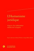 Couverture du livre « L'humanisme juridique : aspects d'un phénomène intellectuel européen » de Xavier Prevost et Luigi-Alberto Sanchi aux éditions Classiques Garnier