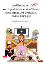 Couverture du livre « Confidences de moi mere youtubeuse et bordelique... mais totalement organisee... enfin presque » de Schmitt Stephanie aux éditions Saint Honore Editions