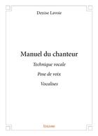 Couverture du livre « Manuel du chanteur » de Lavoie Denise aux éditions Edilivre