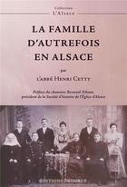 Couverture du livre « La famille d'autrefois en Alsace » de Henri Cetty aux éditions Degorce